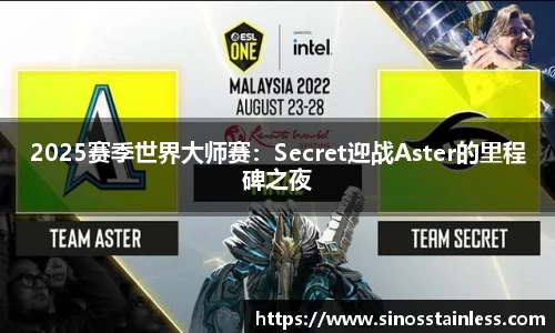 2025赛季世界大师赛：Secret迎战Aster的里程碑之夜